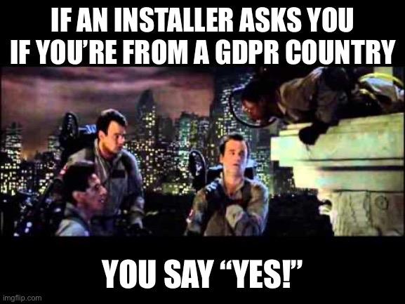 Ghostbusters meme that says if an installer asks you if you’re from a GDPR country you say “YES!”